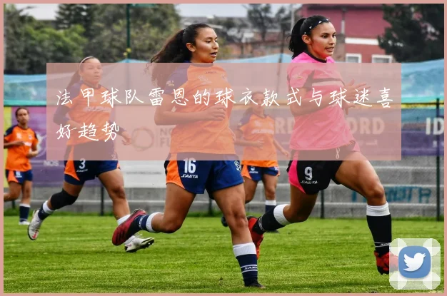法甲球队雷恩的球衣款式与球迷喜好趋势