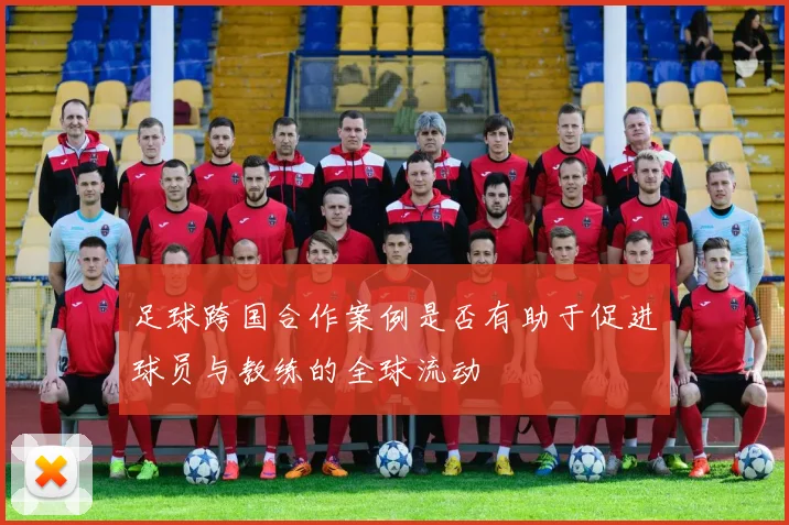 足球跨国合作案例是否有助于促进球员与教练的全球流动